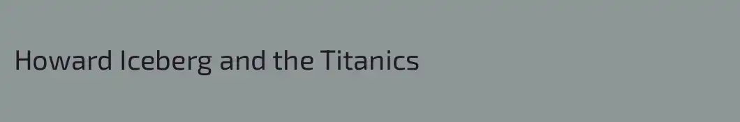 Howard Iceberg and the Titanics